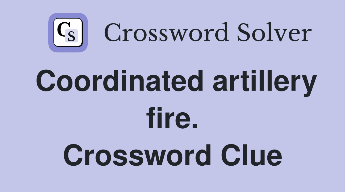 Coordinated artillery fire. Crossword Clue