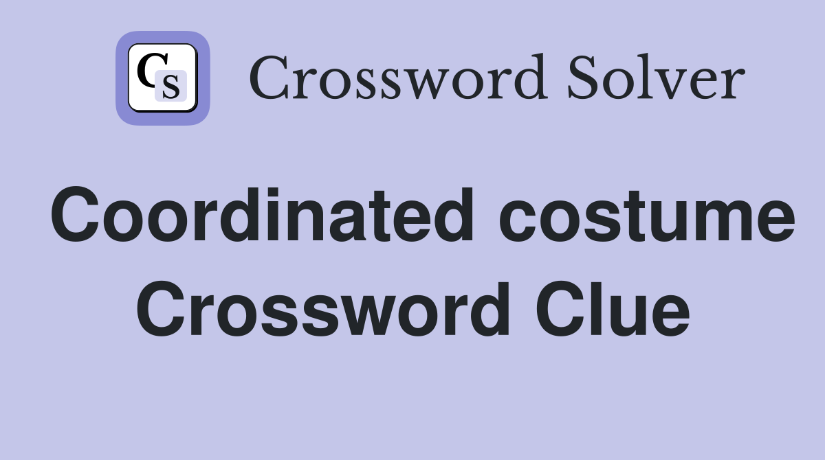 Coordinated costume Crossword Clue