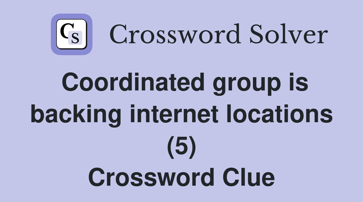 Coordinated group is backing internet locations (5) Crossword Clue