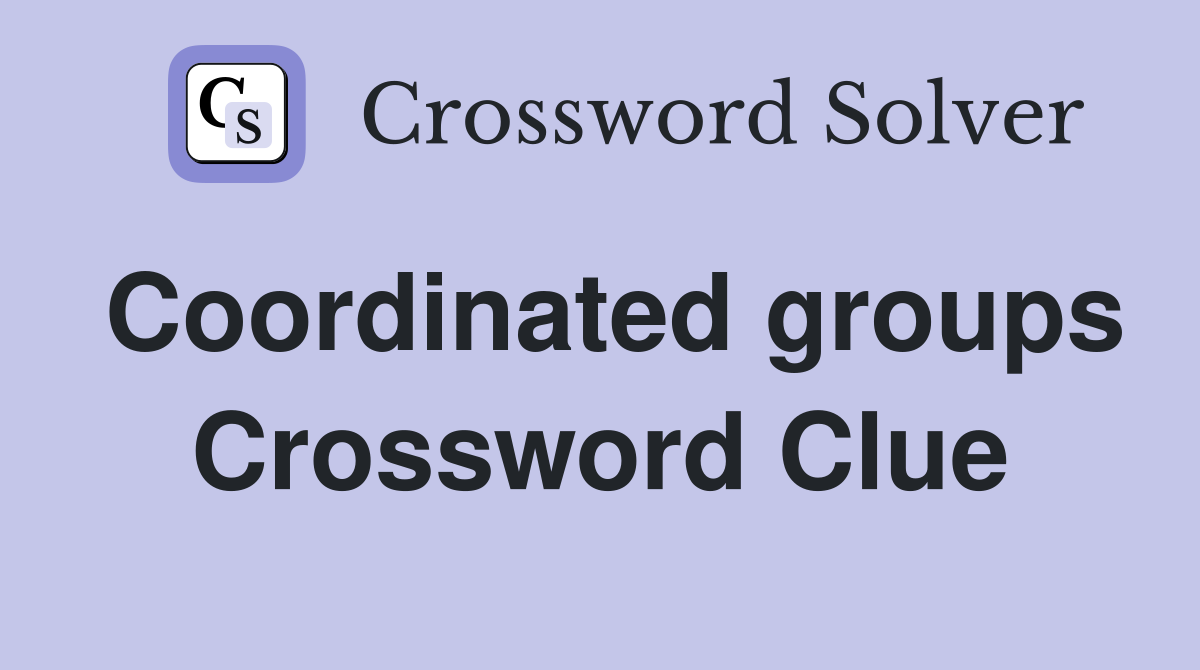 Coordinated groups Crossword Clue