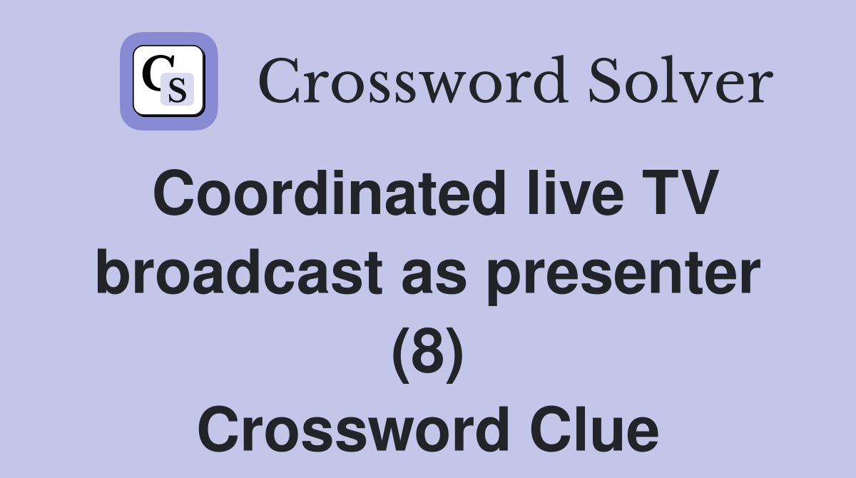 Coordinated live TV broadcast as presenter (8) Crossword Clue