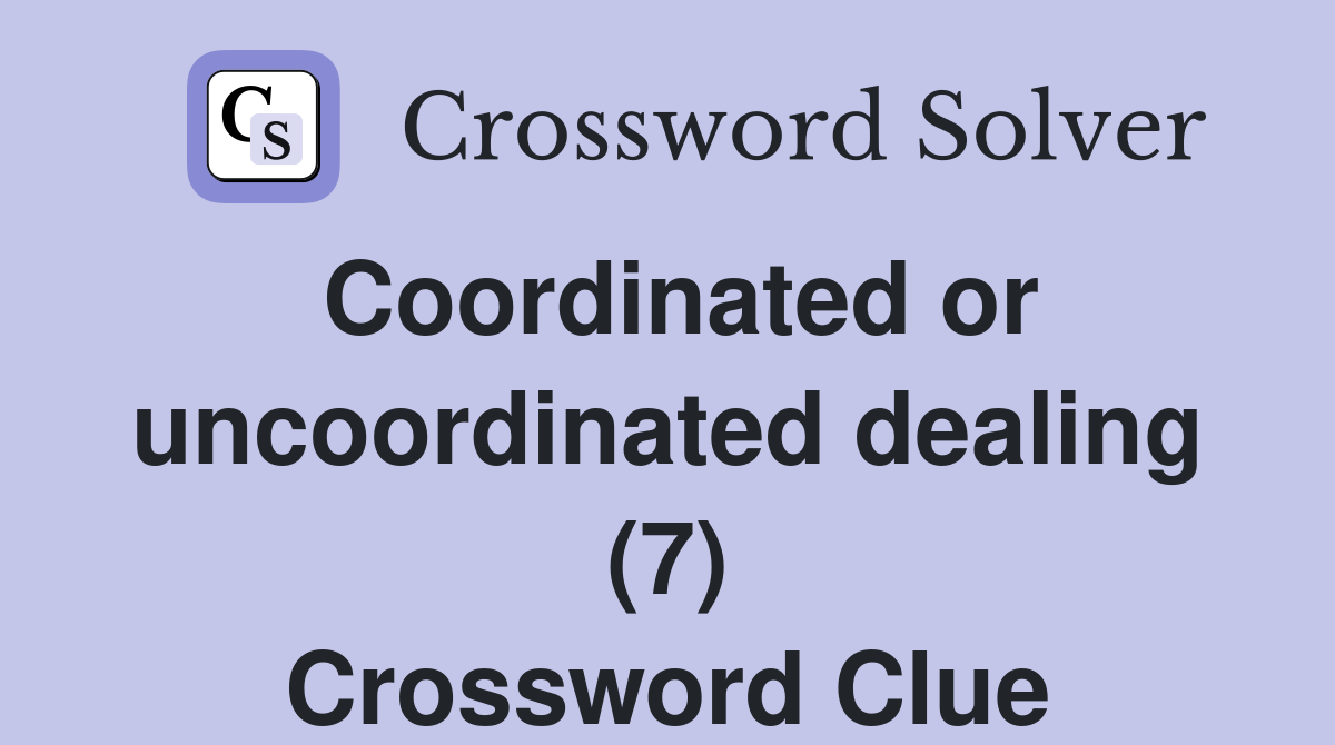 Coordinated or uncoordinated dealing (7) Crossword Clue