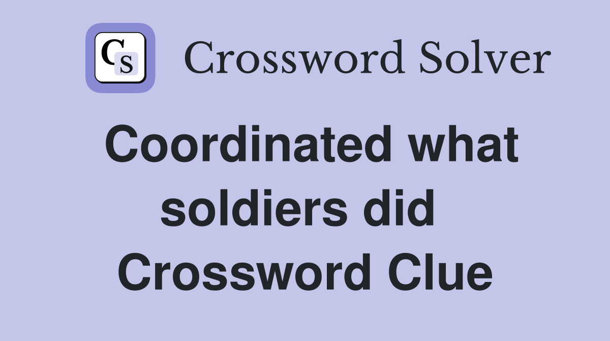 Coordinated what soldiers did  Crossword Clue