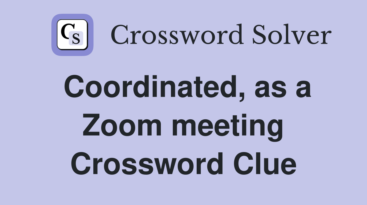 Coordinated, as a Zoom meeting Crossword Clue