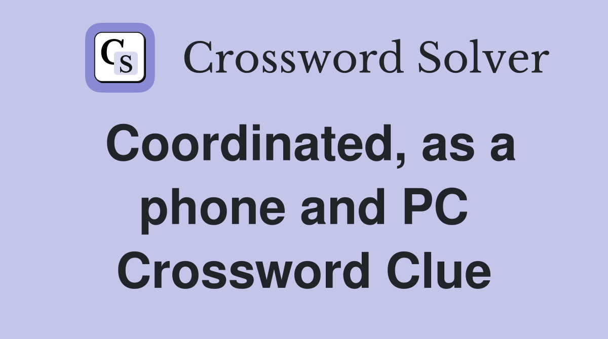 Coordinated, as a phone and PC Crossword Clue