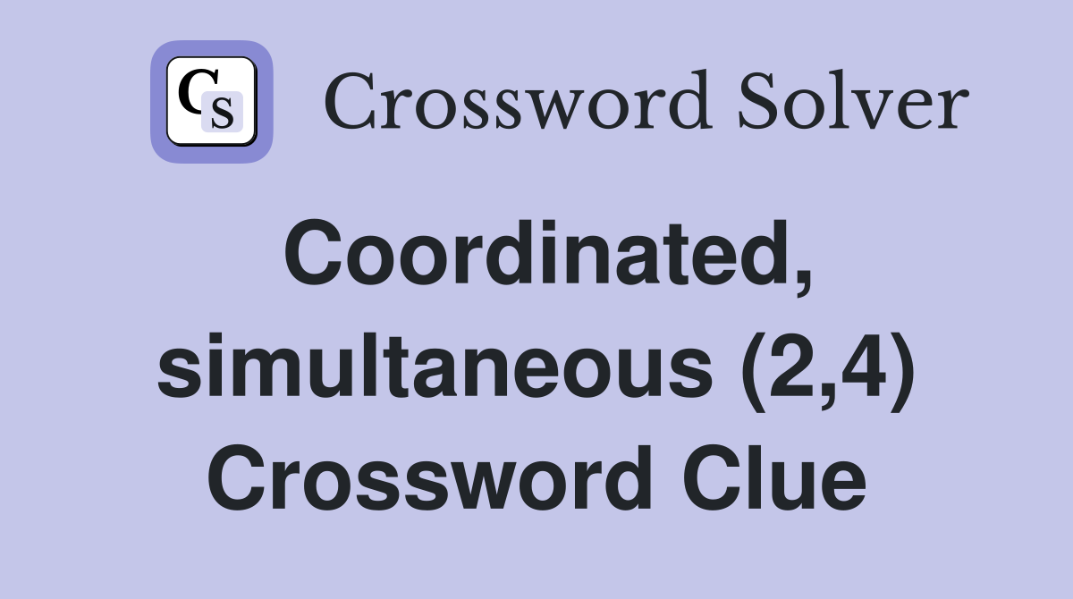 Coordinated, simultaneous (2,4) Crossword Clue