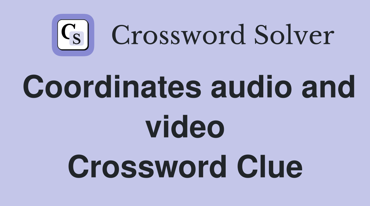 Coordinates audio and video Crossword Clue