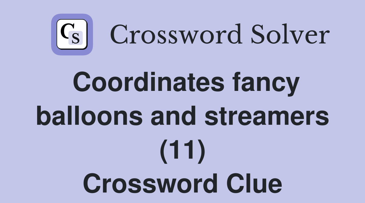 Coordinates fancy balloons and streamers (11) Crossword Clue