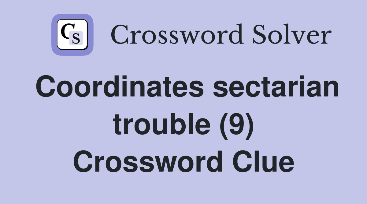 Coordinates sectarian trouble (9) Crossword Clue
