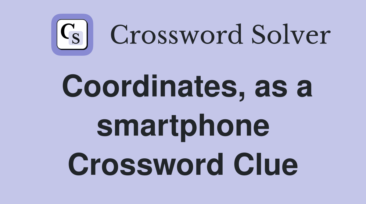 Coordinates, as a smartphone Crossword Clue