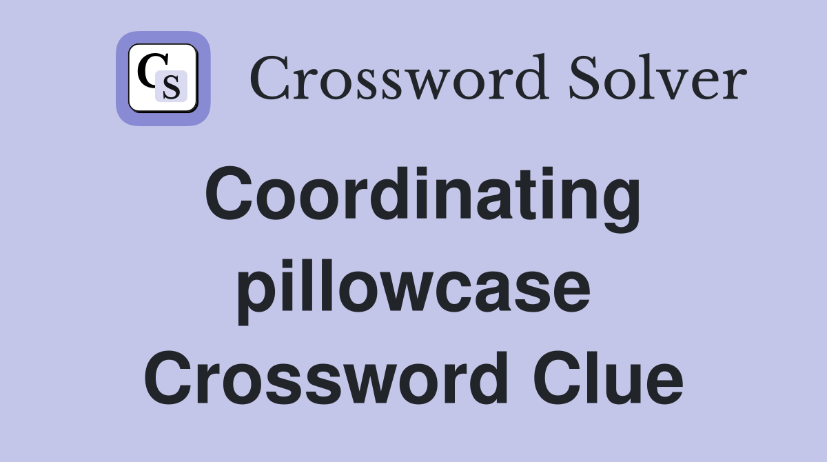 Coordinating pillowcase Crossword Clue