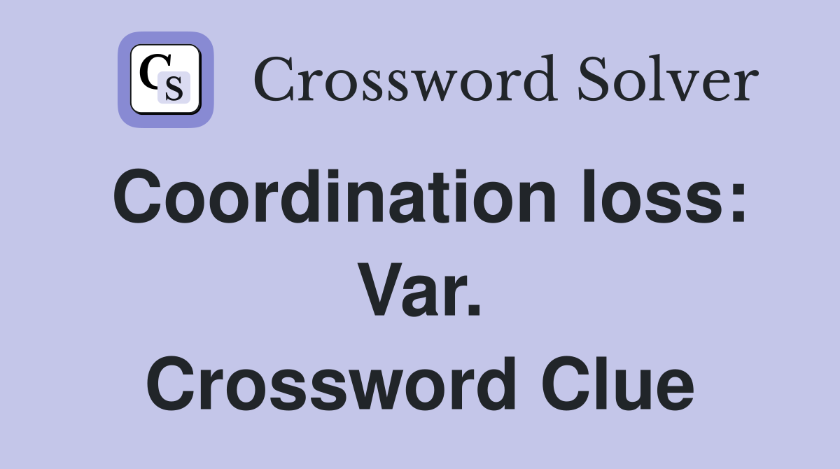 Coordination loss: Var. Crossword Clue