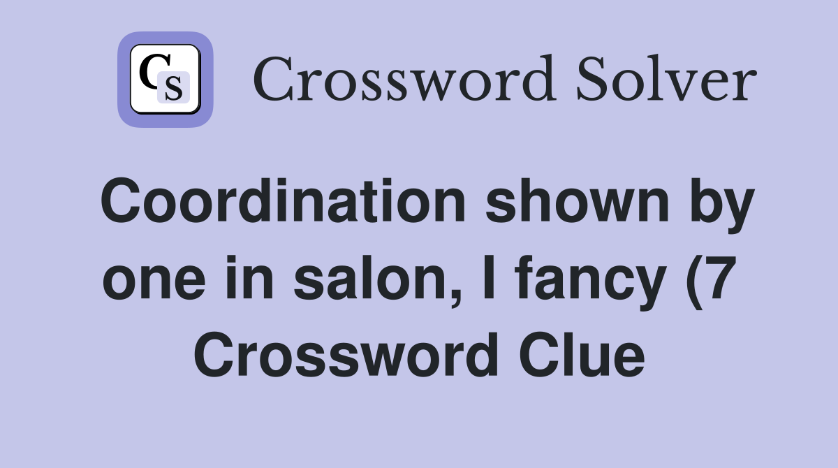 Coordination shown by one in salon I fancy (7) Crossword Clue Coordination shown by one in salon I fancy (7) Crossword Clue