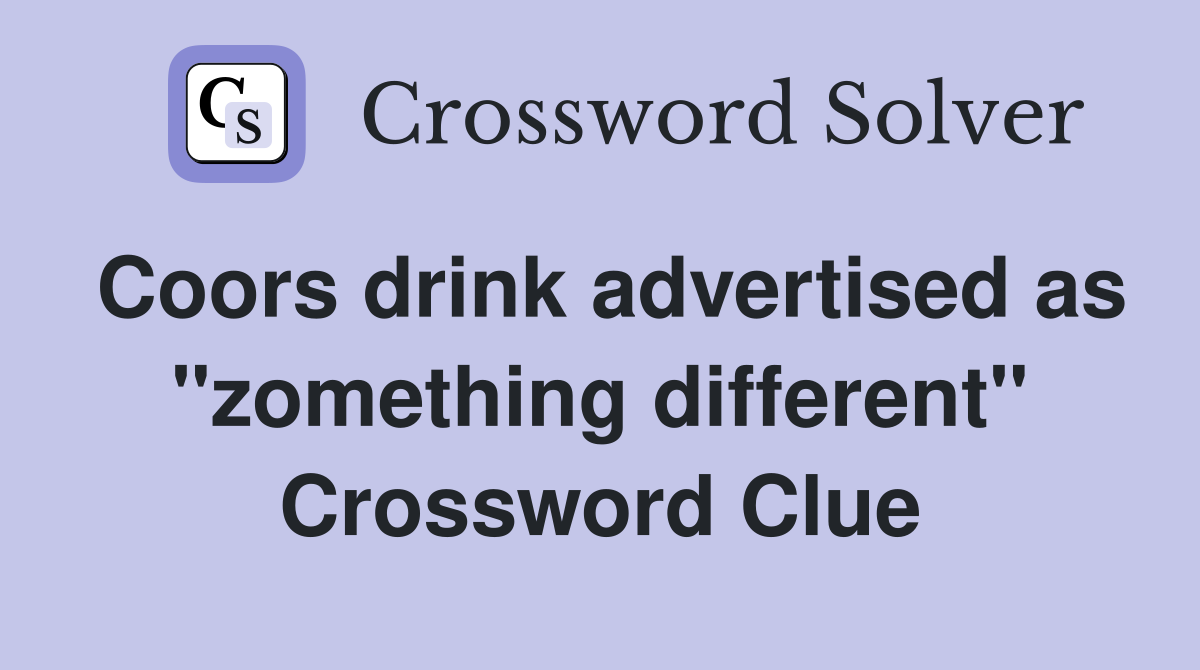 Coors drink advertised as "zomething different" Crossword Clue