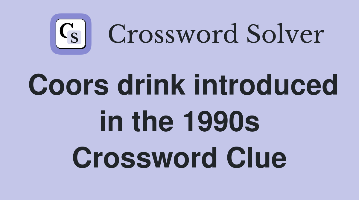 Coors drink introduced in the 1990s Crossword Clue