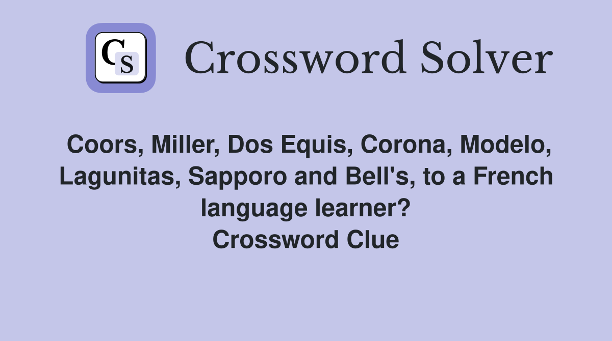 Coors, Miller, Dos Equis, Corona, Modelo, Lagunitas, Sapporo and Bell's, to a French language learner? Crossword Clue