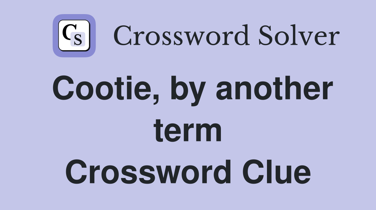 Cootie, by another term Crossword Clue