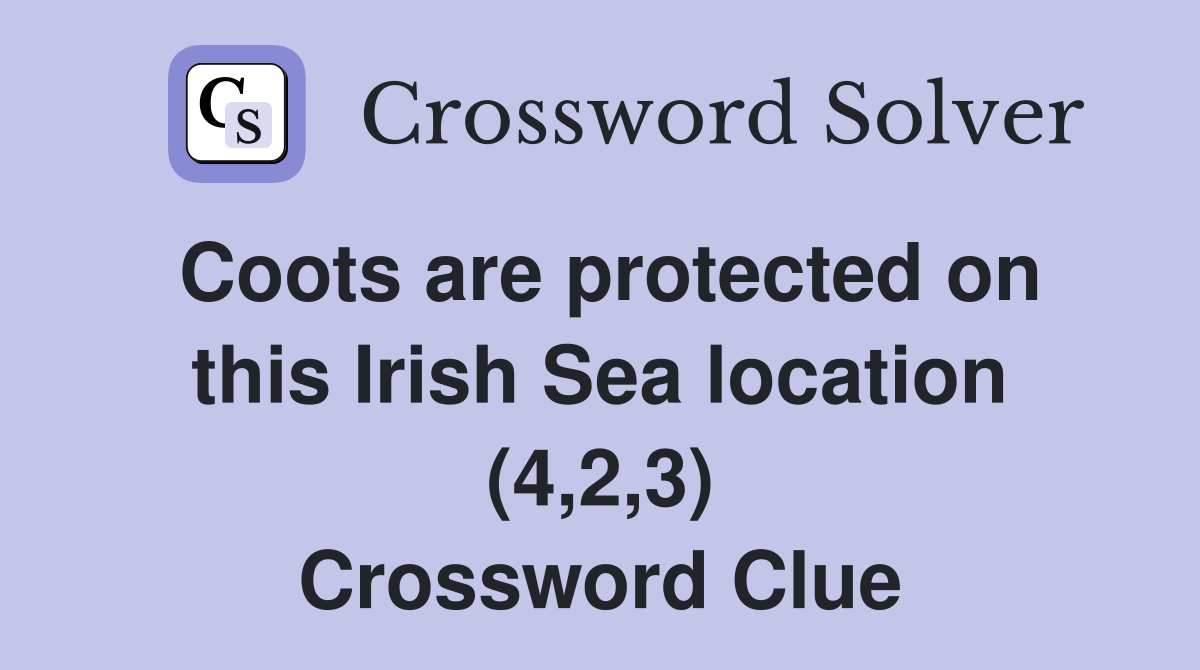 Coots are protected on this Irish Sea location (4,2,3) Crossword Clue