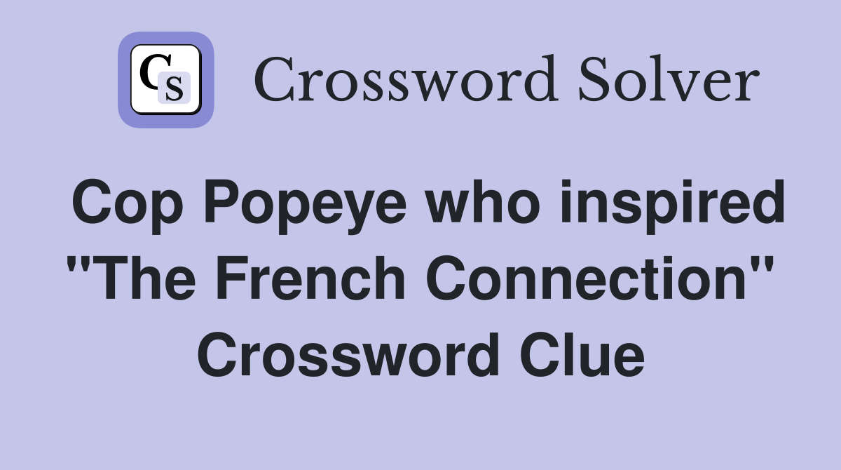 Cop Popeye who inspired "The French Connection" Crossword Clue