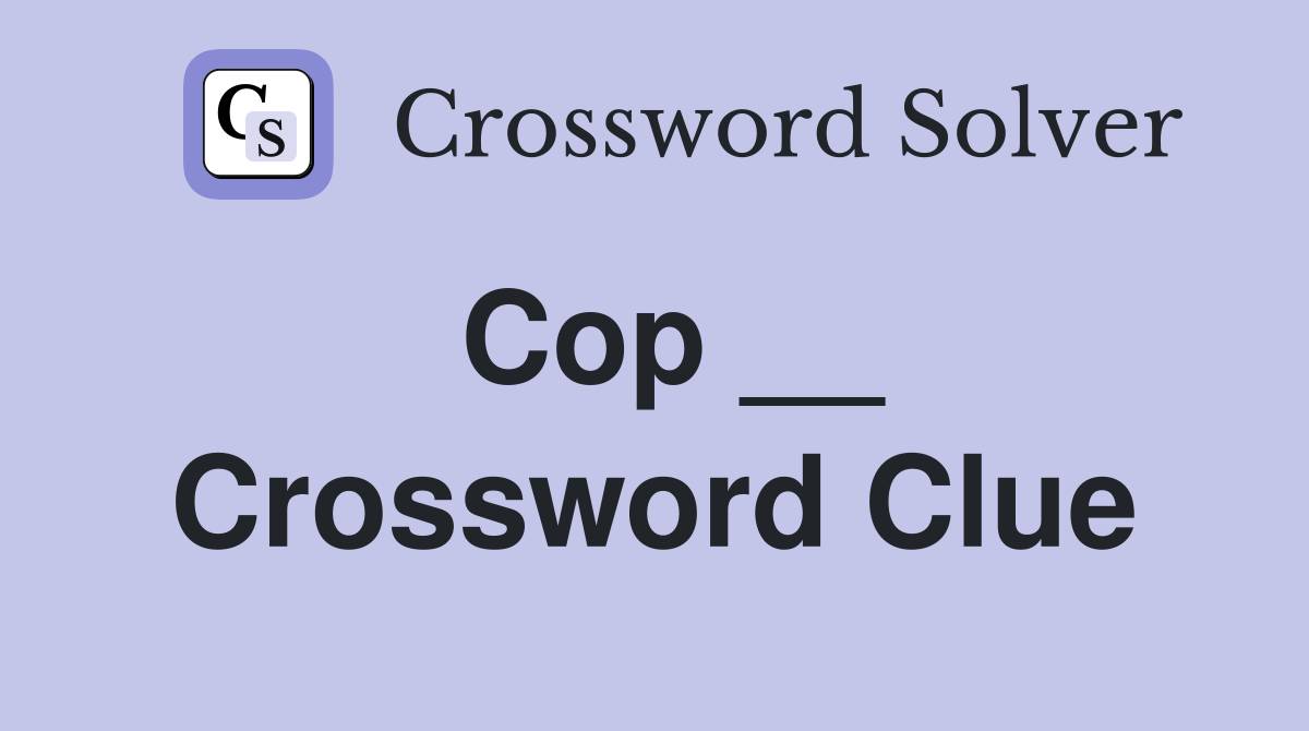 Cop __ Crossword Clue