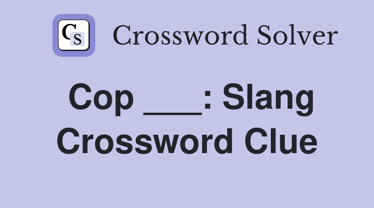 Cop ___: Slang Crossword Clue