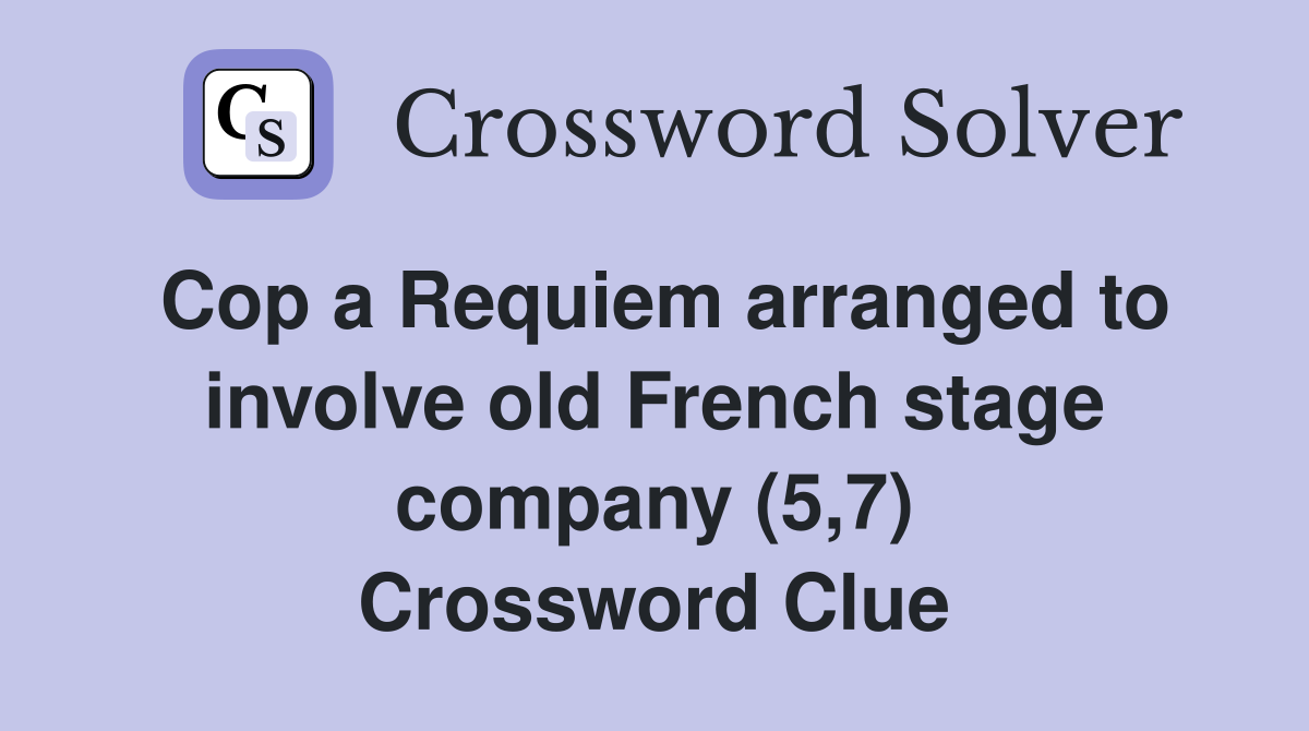 Cop a Requiem arranged to involve old French stage company (5,7) Crossword Clue