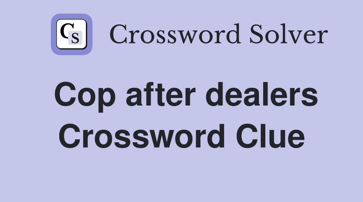 Cop after dealers Crossword Clue