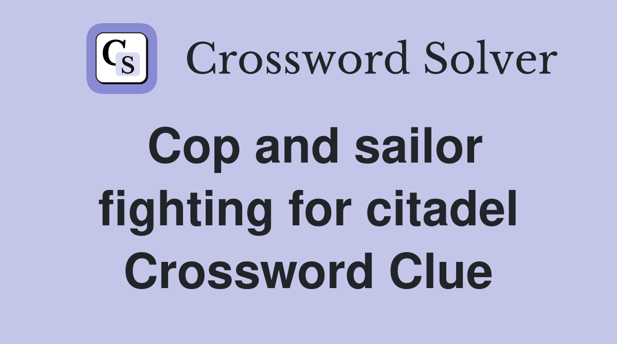 Cop and sailor fighting for citadel Crossword Clue