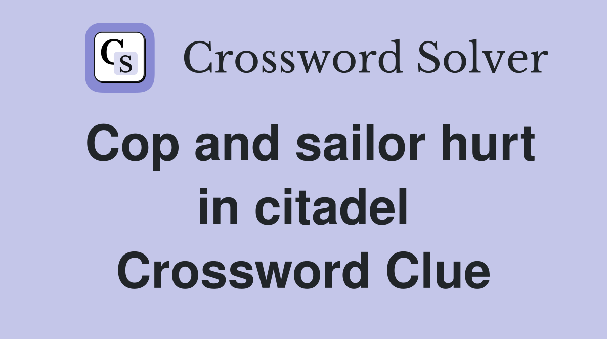 Cop and sailor hurt in citadel Crossword Clue