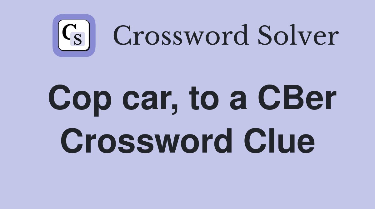 Cop car, to a CBer Crossword Clue