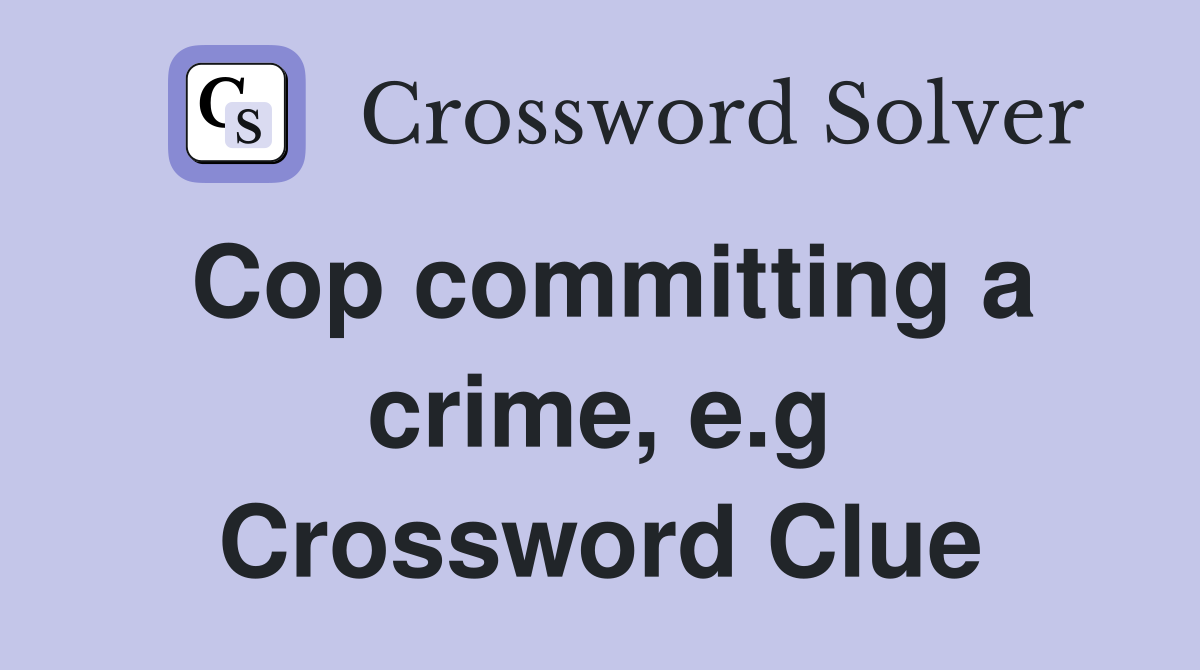 Cop committing a crime, e.g Crossword Clue