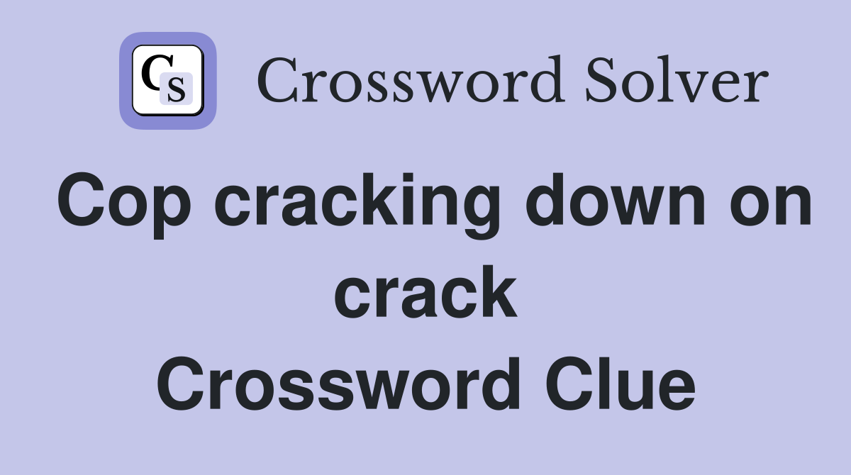 Cop cracking down on crack Crossword Clue