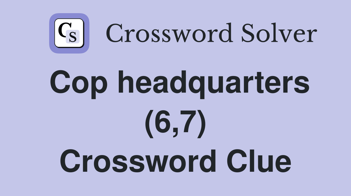 Cop headquarters (6,7) Crossword Clue