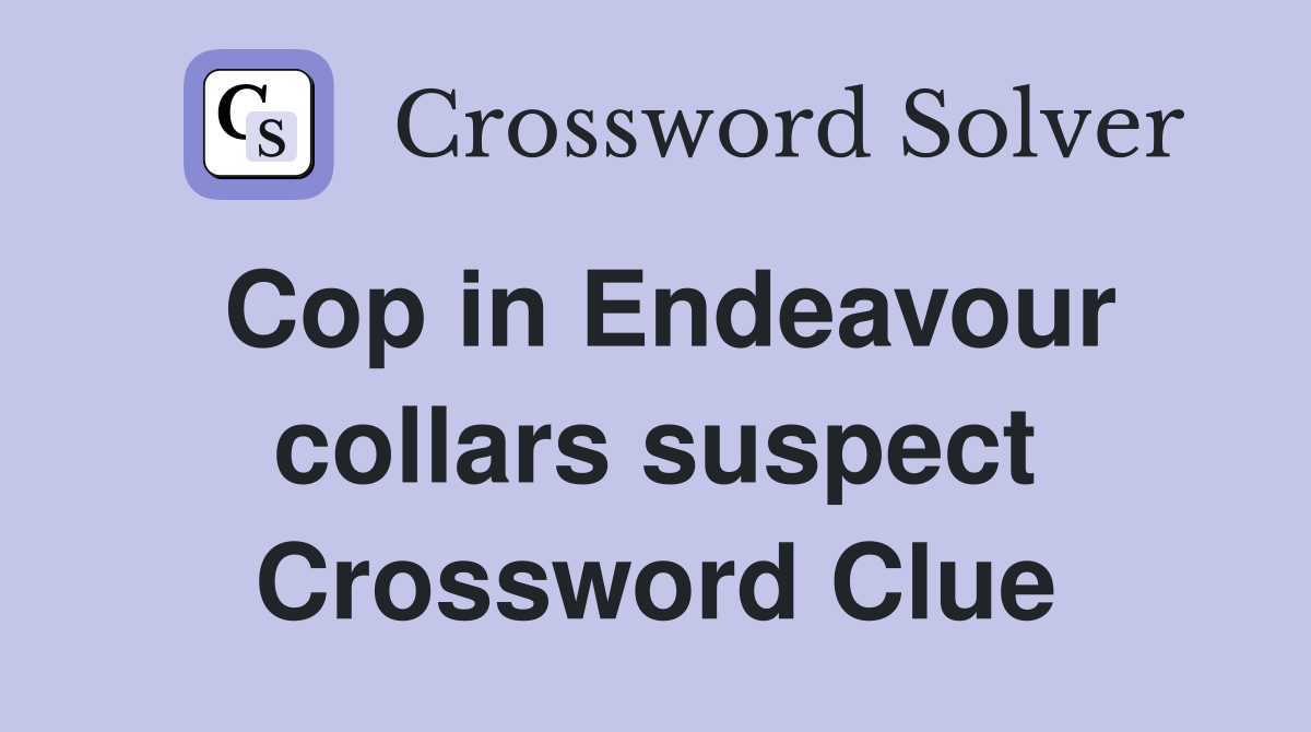 Cop in Endeavour collars suspect Crossword Clue