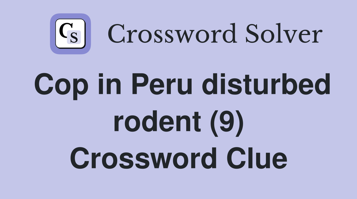 Cop in Peru disturbed rodent (9) Crossword Clue