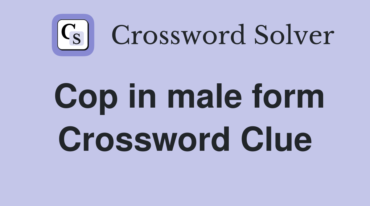Cop in male form Crossword Clue
