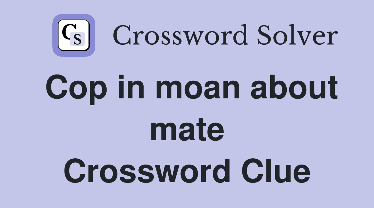 Cop in moan about mate Crossword Clue