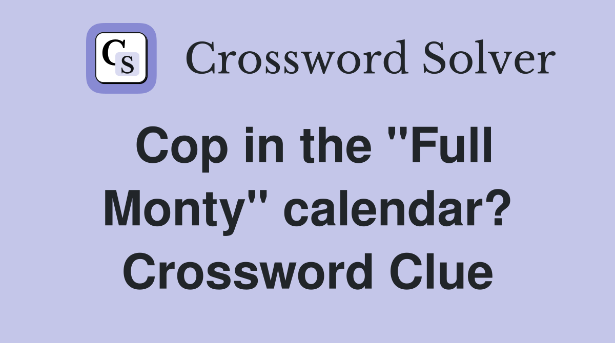 Cop in the "Full Monty" calendar? Crossword Clue
