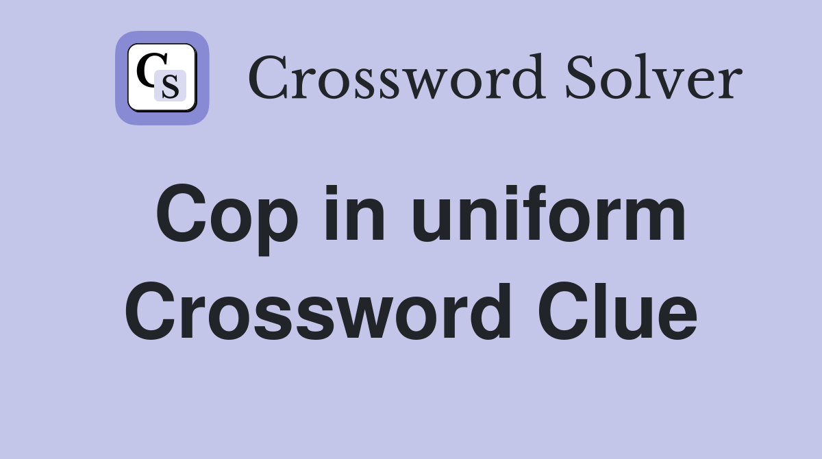 Cop in uniform Crossword Clue