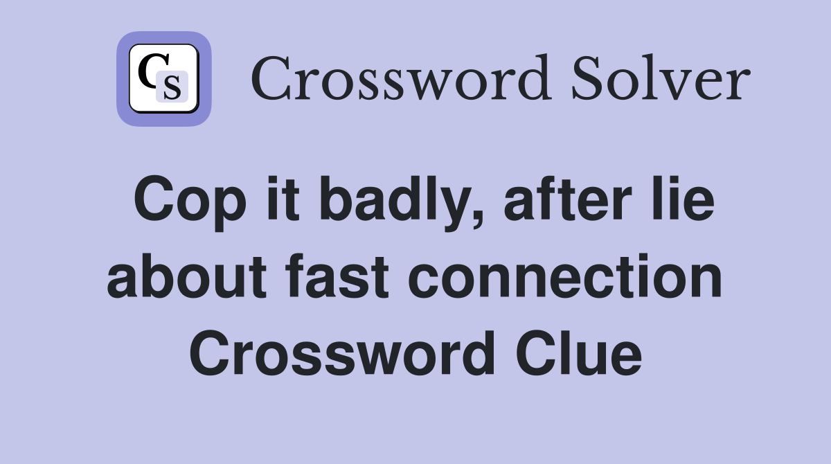 Cop it badly, after lie about fast connection Crossword Clue