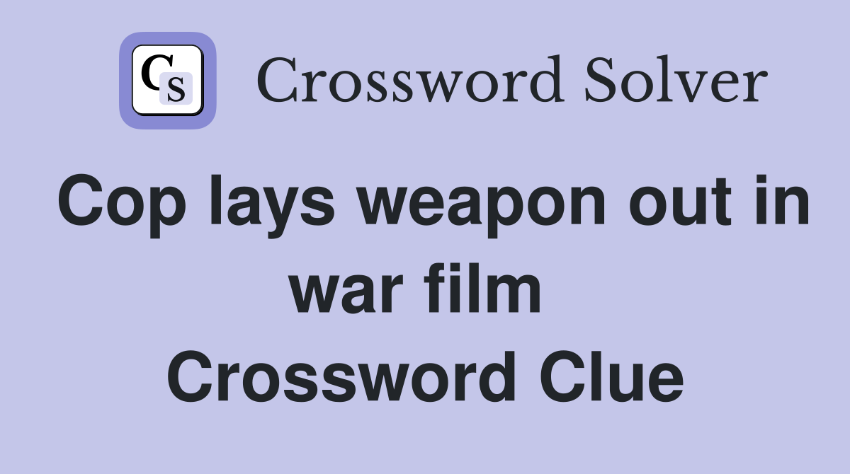 Cop lays weapon out in war film  Crossword Clue