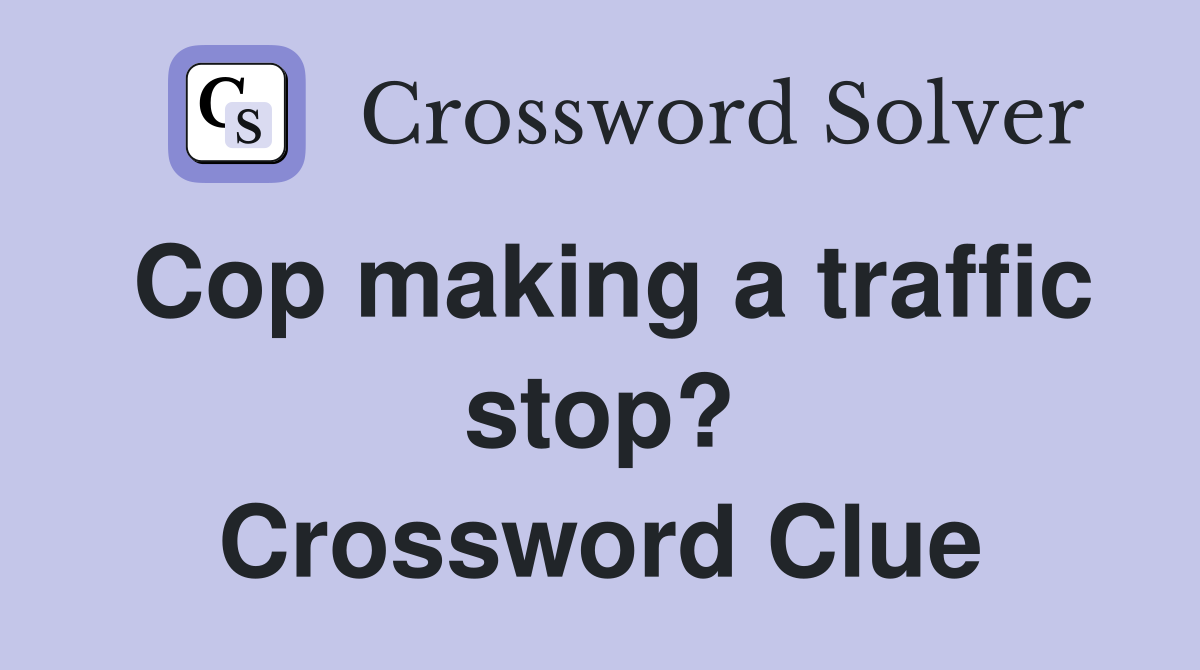 Cop making a traffic stop? Crossword Clue
