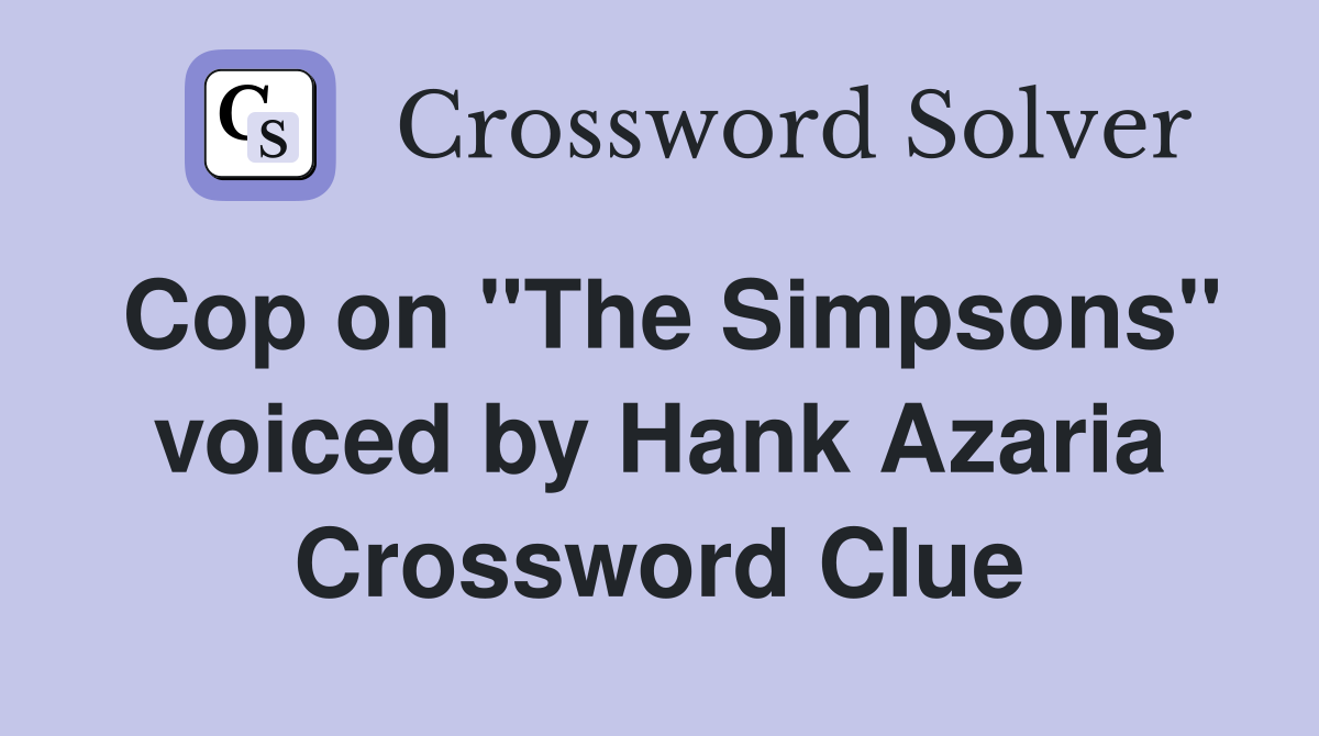 Cop on "The Simpsons" voiced by Hank Azaria Crossword Clue