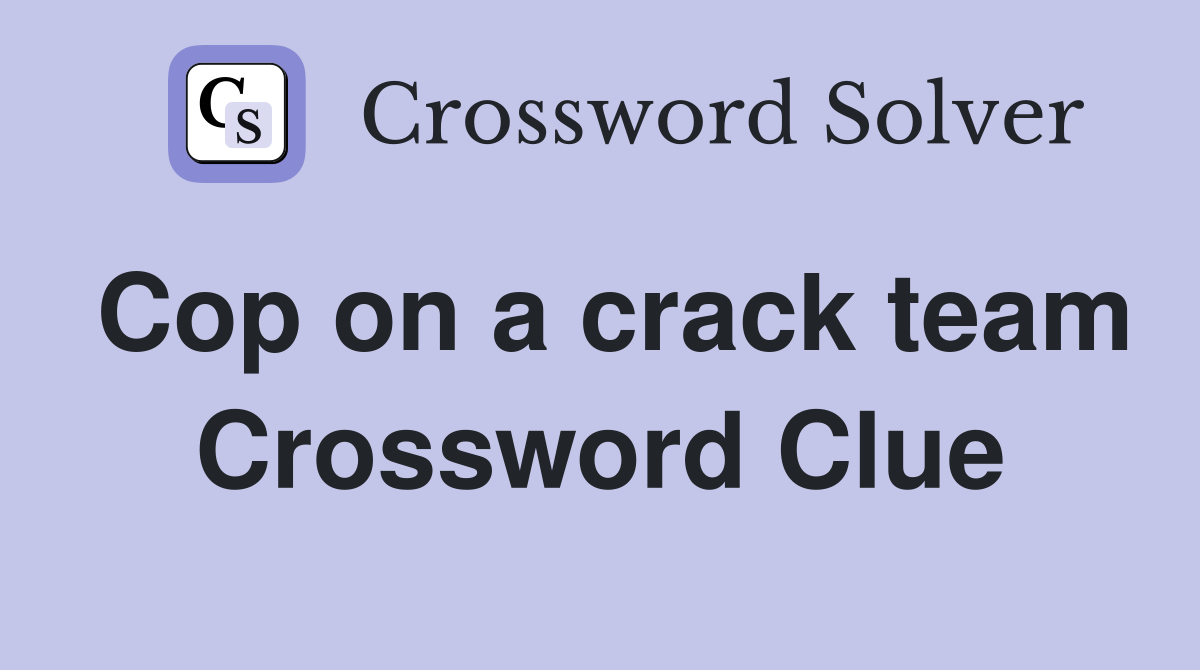 Cop on a crack team Crossword Clue