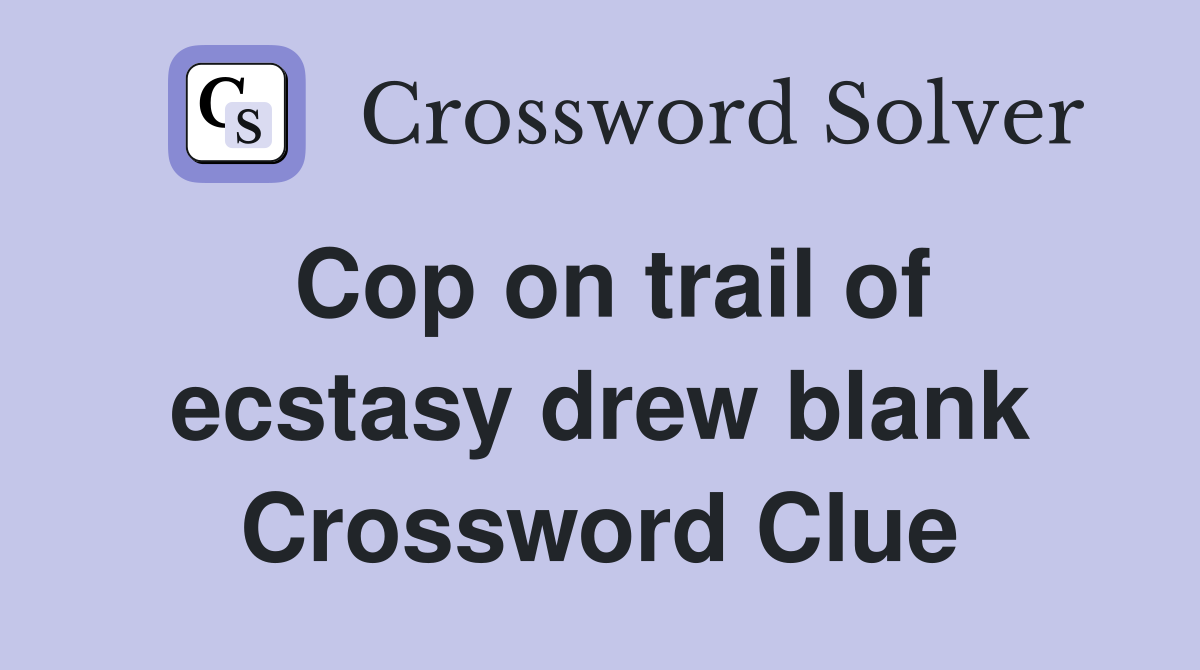 Cop on trail of ecstasy drew blank Crossword Clue