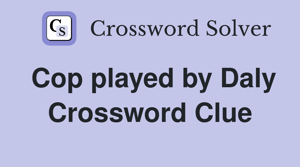 Cop played by Daly Crossword Clue
