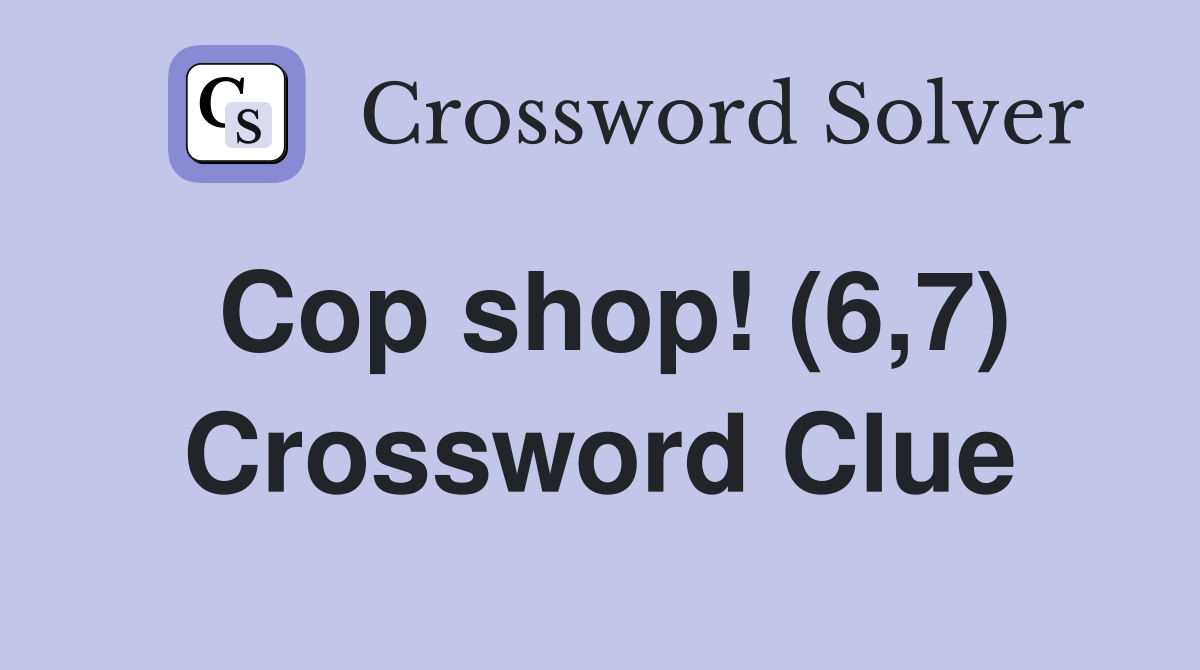 Cop shop! (6,7) Crossword Clue