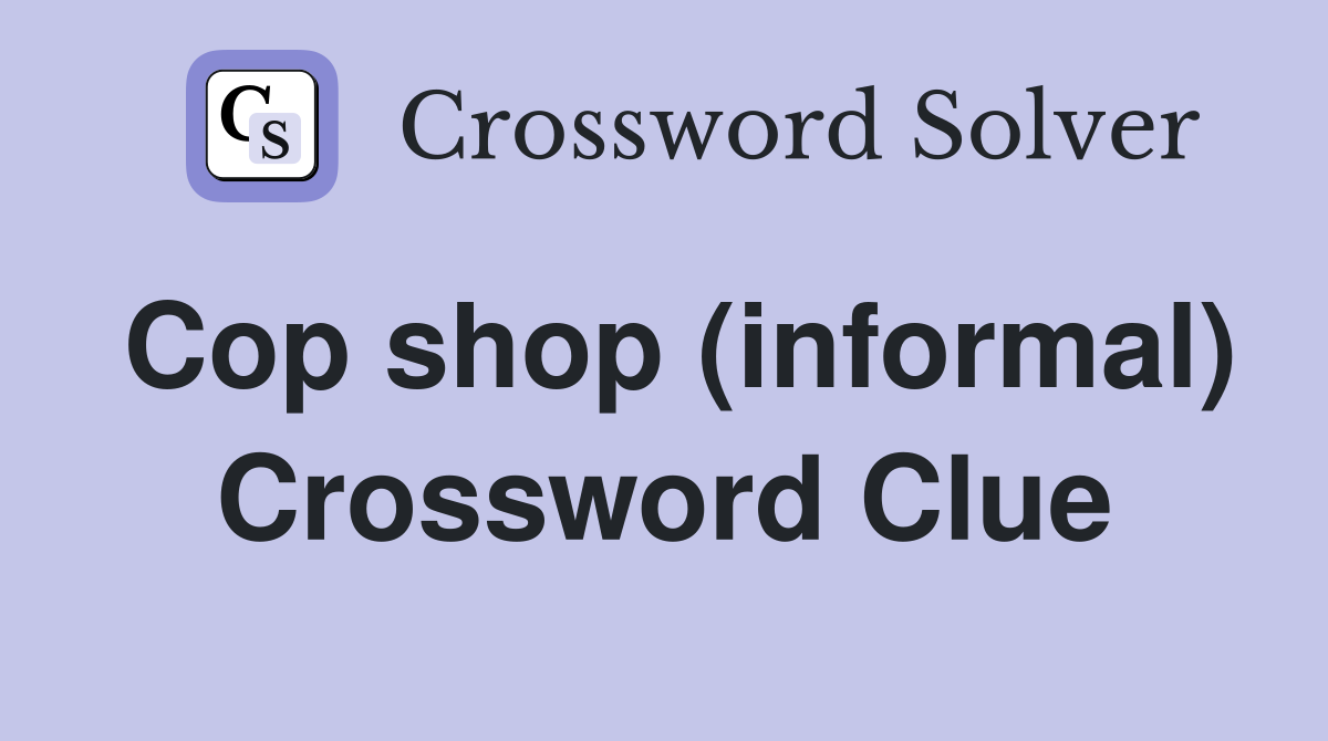 Cop shop (informal) Crossword Clue