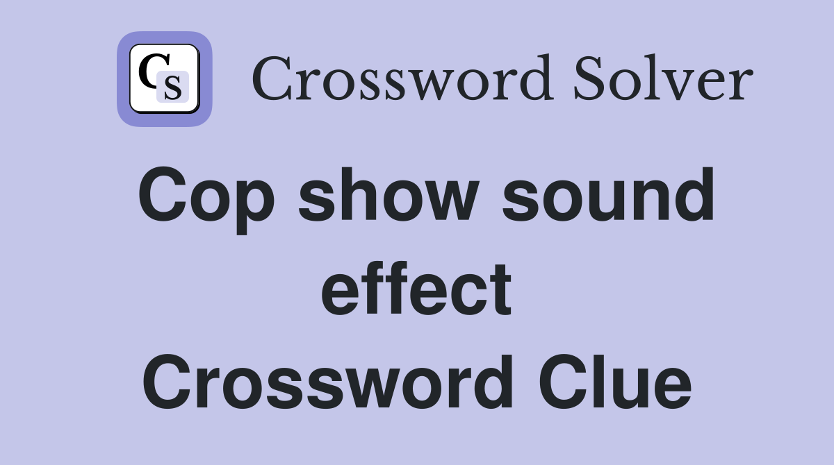 Cop show sound effect Crossword Clue