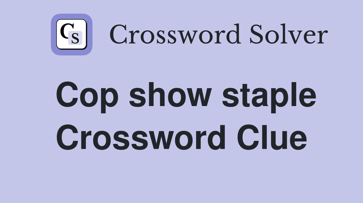 Cop show staple Crossword Clue